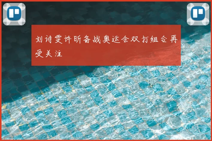 刘诗雯许昕备战奥运会双打组合再受关注