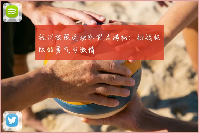 杭州极限运动队实力揭秘:挑战极限的勇气与激情
