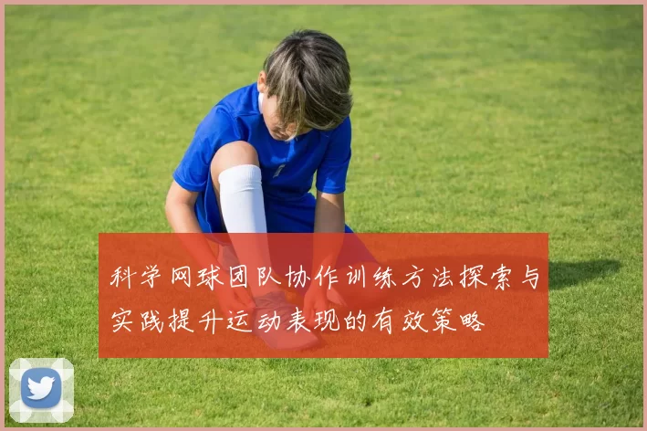 科学网球团队协作训练方法探索与实践提升运动表现的有效策略