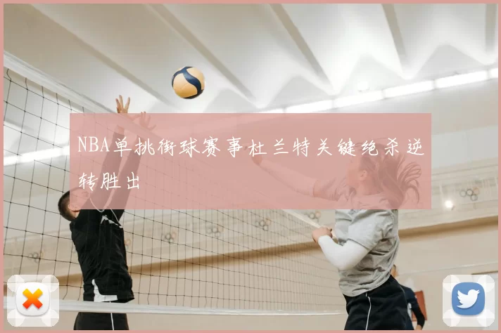 NBA单挑街球赛事杜兰特关键绝杀逆转胜出