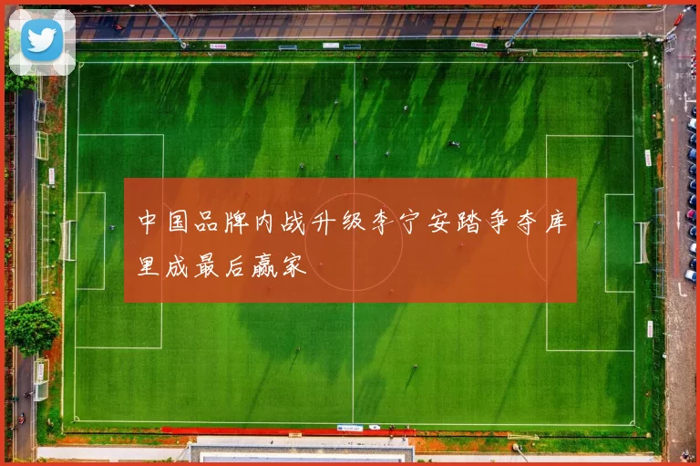 中国品牌内战升级李宁安踏争夺库里成最后赢家