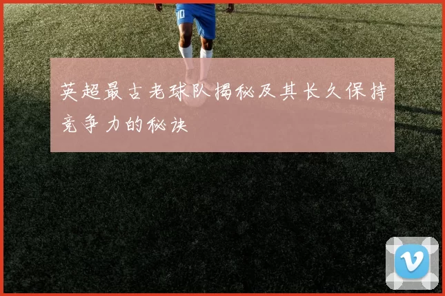 英超最古老球队揭秘及其长久保持竞争力的秘诀