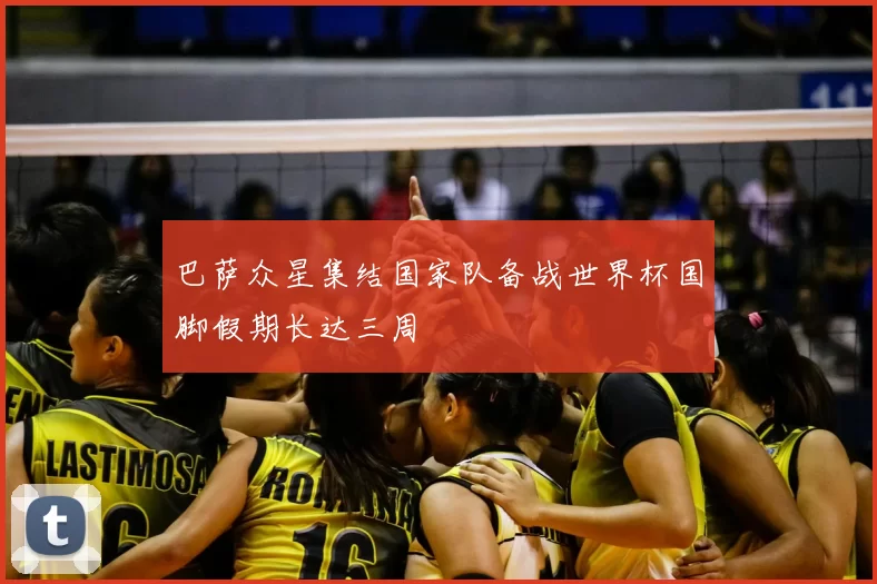 巴萨众星集结国家队备战世界杯国脚假期长达三周