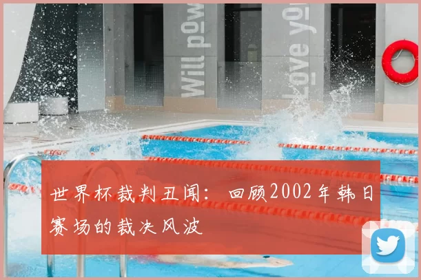 世界杯裁判丑闻：回顾2002年韩日赛场的裁决风波
