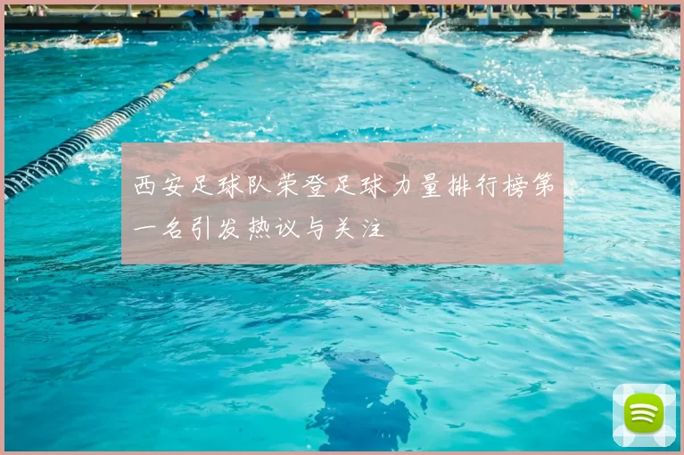 西安足球队荣登足球力量排行榜第一名引发热议与关注