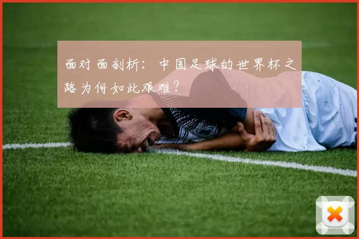面对面剖析:中国足球的世界杯之路为何如此艰难?